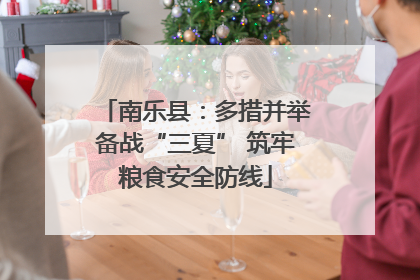 南乐县：多措并举备战“三夏” 筑牢粮食安全防线