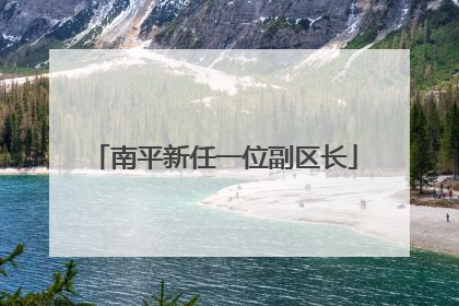 南平新任一位副区长