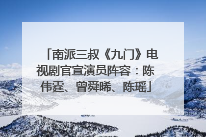 南派三叔《九门》电视剧官宣演员阵容：陈伟霆、曾舜晞、陈瑶