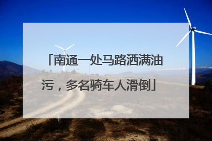 南通一处马路洒满油污，多名骑车人滑倒