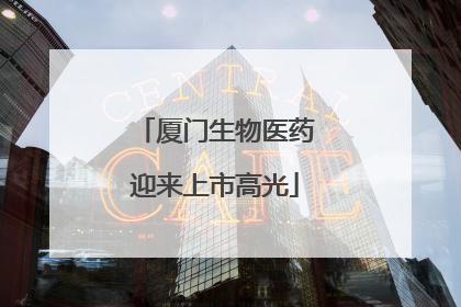 厦门生物医药迎来上市高光