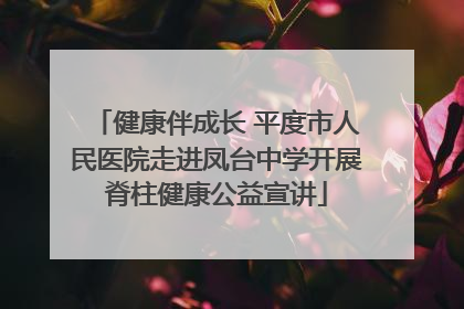 健康伴成长 平度市人民医院走进凤台中学开展脊柱健康公益宣讲