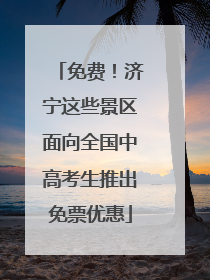 免费！济宁这些景区面向全国中高考生推出免票优惠