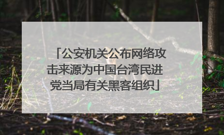公安机关公布网络攻击来源为中国台湾民进党当局有关黑客组织