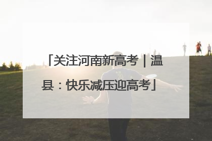 关注河南新高考｜温县：快乐减压迎高考