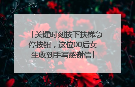 关键时刻按下扶梯急停按钮，这位00后女生收到手写感谢信