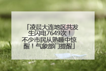 凌晨大连地区共发生闪电7649次！不少市民从熟睡中惊醒！气象部门提醒