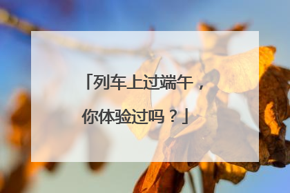 列车上过端午，你体验过吗？