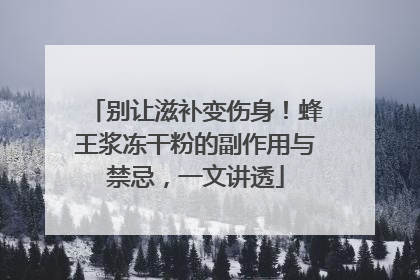 别让滋补变伤身！蜂王浆冻干粉的副作用与禁忌，一文讲透