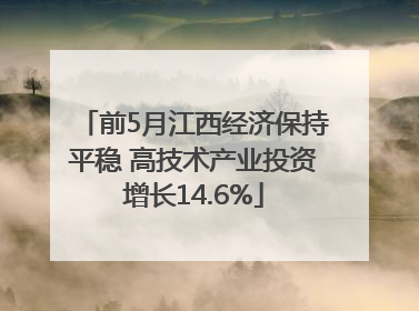 前5月江西经济保持平稳 高技术产业投资增长14.6%