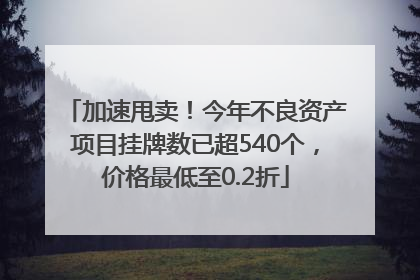 加速甩卖！今年不良资产项目挂牌数已超540个，价格最低至0.2折