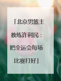 北京男篮主教练许利民：把全运会每场比赛打好