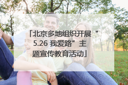 北京多地组织开展“5.26 我爱路”主题宣传教育活动
