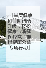 基层健康科普迎智能升级，轻松健康与渐健医疗携手推出健康公益专项行动