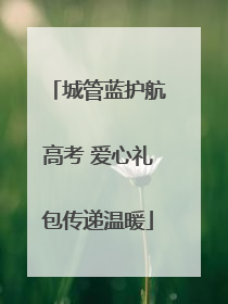 城管蓝护航高考 爱心礼包传递温暖