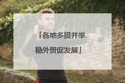 各地多措并举稳外贸促发展
