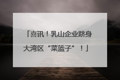 喜讯！乳山企业跻身大湾区“菜篮子”！