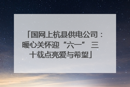 国网上杭县供电公司：暖心关怀迎“六一” 三十载点亮爱与希望