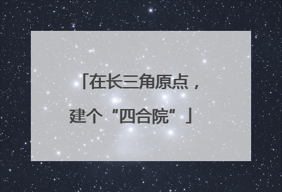 在长三角原点，建个“四合院”