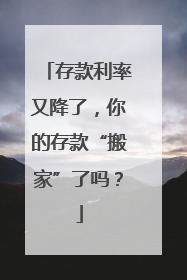 存款利率又降了，你的存款“搬家”了吗？