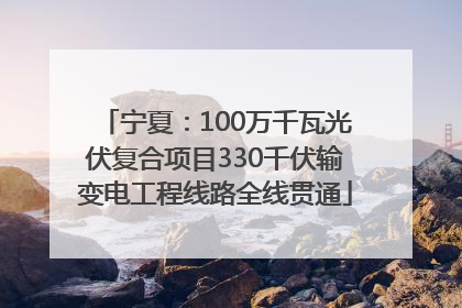 宁夏：100万千瓦光伏复合项目330千伏输变电工程线路全线贯通