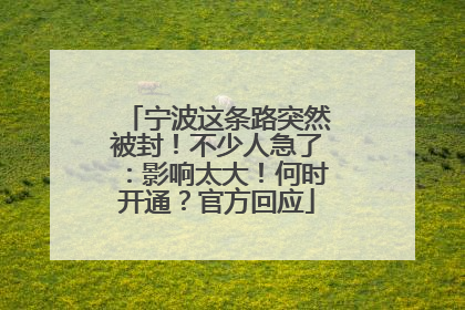 宁波这条路突然被封！不少人急了：影响太大！何时开通？官方回应