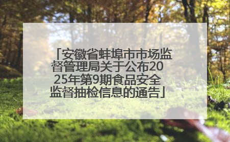 安徽省蚌埠市市场监督管理局关于公布2025年第9期食品安全监督抽检信息的通告