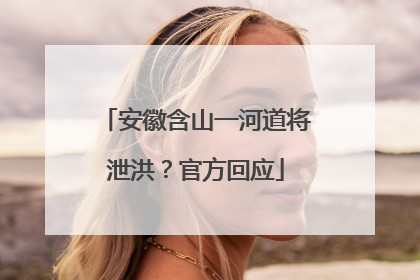 安徽含山一河道将泄洪？官方回应