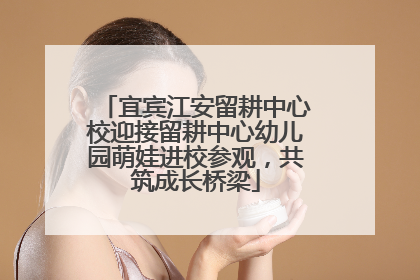 宜宾江安留耕中心校迎接留耕中心幼儿园萌娃进校参观，共筑成长桥梁