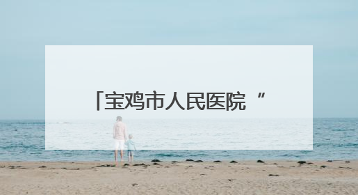 宝鸡市人民医院“无陪护病房”新服务 破解“一人住院，全家奔波”难题