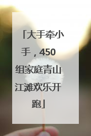 大手牵小手，450组家庭青山江滩欢乐开跑