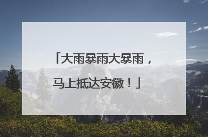 大雨暴雨大暴雨，马上抵达安徽！