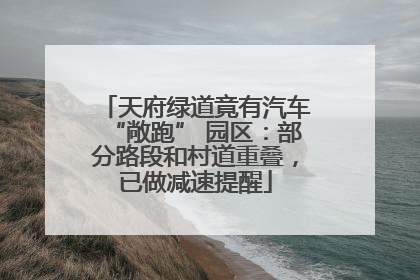 天府绿道竟有汽车“敞跑” 园区：部分路段和村道重叠，已做减速提醒