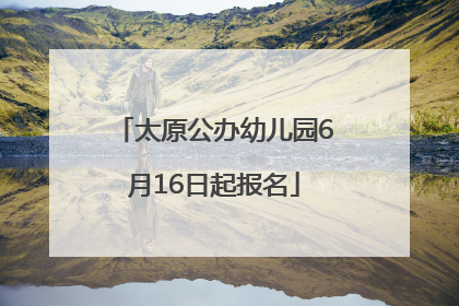 太原公办幼儿园6月16日起报名