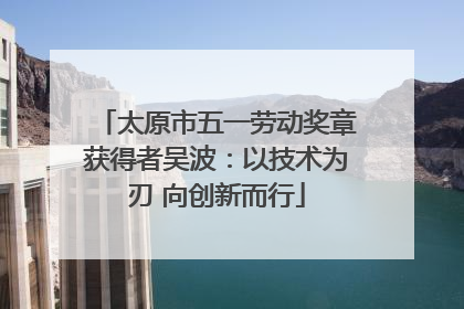 太原市五一劳动奖章获得者吴波：以技术为刃 向创新而行