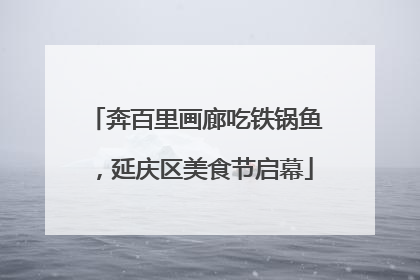 奔百里画廊吃铁锅鱼，延庆区美食节启幕