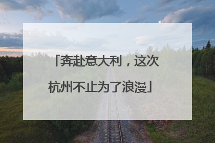 奔赴意大利，这次杭州不止为了浪漫