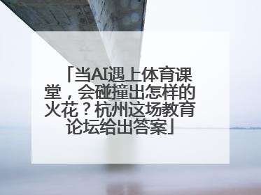 当AI遇上体育课堂，会碰撞出怎样的火花？杭州这场教育论坛给出答案