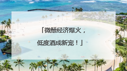 微醺经济爆火，低度酒成新宠！