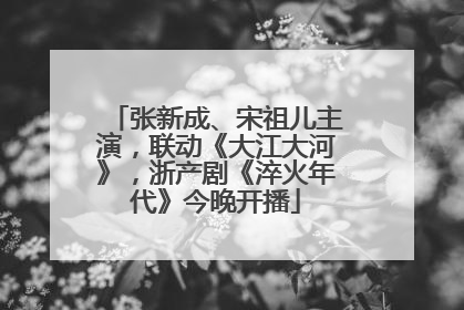 张新成、宋祖儿主演，联动《大江大河》，浙产剧《淬火年代》今晚开播