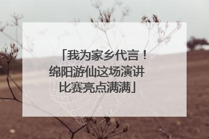 我为家乡代言！绵阳游仙这场演讲比赛亮点满满