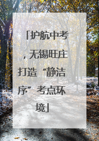 护航中考，无锡旺庄打造“静洁序”考点环境