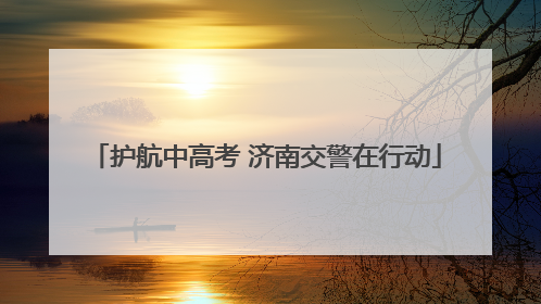 护航中高考 济南交警在行动