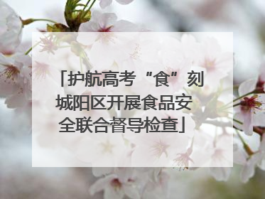 护航高考“食”刻 城阳区开展食品安全联合督导检查