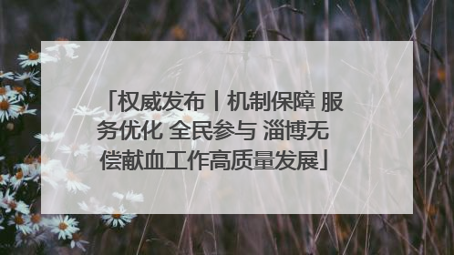 权威发布丨机制保障 服务优化 全民参与 淄博无偿献血工作高质量发展