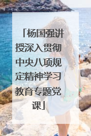 杨国强讲授深入贯彻中央八项规定精神学习教育专题党课