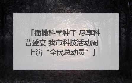 播撒科学种子 尽享科普盛宴 我市科技活动周上演“全民总动员”