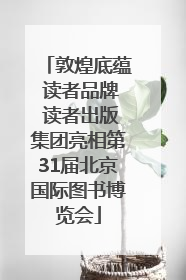 敦煌底蕴 读者品牌 读者出版集团亮相第31届北京国际图书博览会