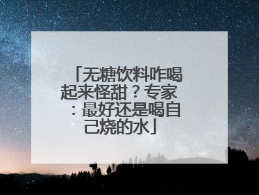 无糖饮料咋喝起来怪甜？专家：最好还是喝自己烧的水