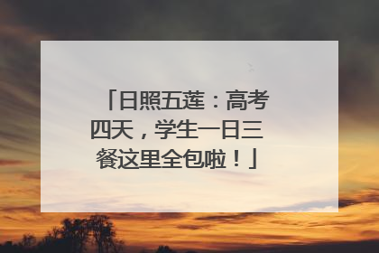 日照五莲：高考四天，学生一日三餐这里全包啦！